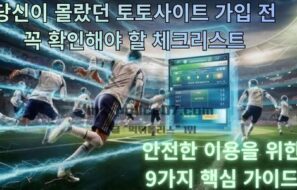 당신이 몰랐던 토토사이트 가입 전 꼭 확인해야 할 체크리스트, 안전한 이용을 위한 9가지 핵심 가이드